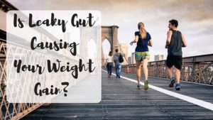 Is Leaky Gut Causing You to Gain Weight?