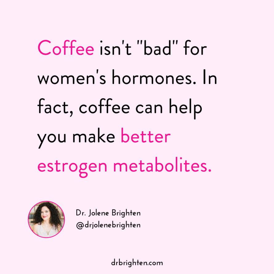 How Coffee Affects Your Health and Hormones Dr. Jolene Brighten